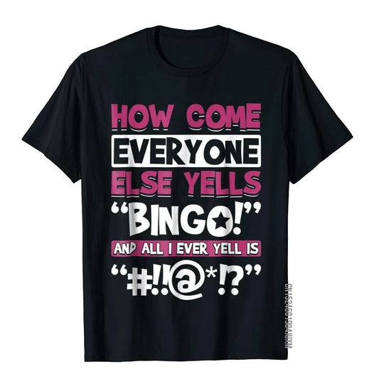 How Come Everyone Else Yells Bingo? Funny Graphic T-Shirt for Bingo Players